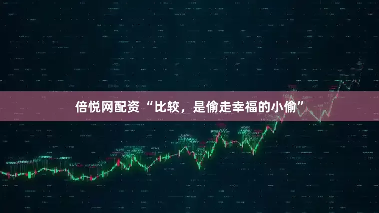 倍悦网配资 “比较，是偷走幸福的小偷”